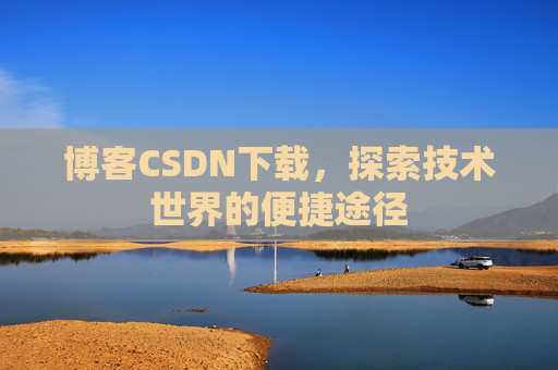 博客CSDN下载，探索技术世界的便捷途径